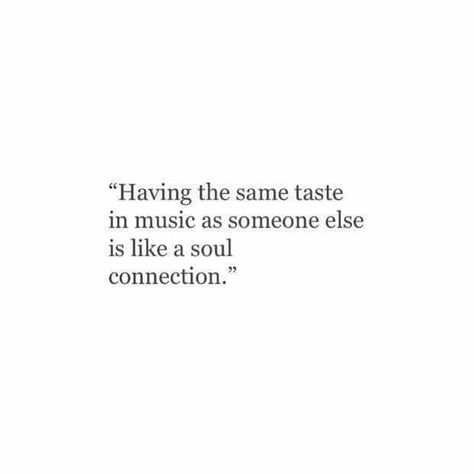 Qoutes About Music And Love, Friends Connection Quotes, Music Friends Quotes, Same Taste In Music Quotes, I Like Your Music Taste, Some Connections Quotes, Same Music Taste Quotes, Deep Connection Quotes Friends, Music Is My Best Friend Quotes