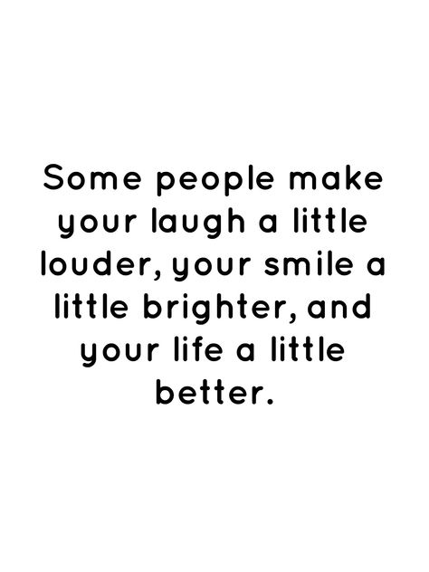 Positive Quotes About Smiling, Laughter Love Quotes, Making People Laugh Quotes, People Who Make You Smile Quotes, Some People Make You Smile Quotes, Some People Make Life Better Quote, A Good Laugh Quote, Smiling More Quotes, Laugh More Quotes