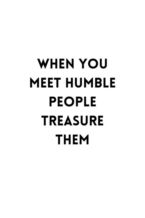 A black inscription is written on a white background saying 'When you meet humble people, treasure them. Humble People Quotes, Quotes About Meeting People, Humility Quotes, Personal Affirmations, Logic Quotes, Humble Quotes, Behavior Quotes, Life Quotes Inspirational Motivation, Stoic Quotes