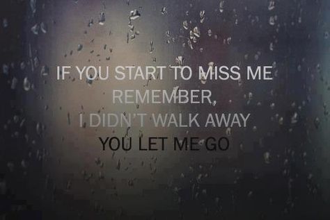 If you start to miss me remember, I didn't walk away you let me go. Up Quotes, Let Me Go, Breakup Quotes, Quotes About Moving On, Cute Love Quotes, Cute Quotes, The Words, Miss Me, Great Quotes