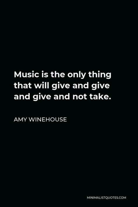 Amy Winehouse Quote: Music is the only thing that will give and give and give and not take. Amy Wine House Quotes, Amy Winehouse Aesthetic Wallpaper, Amy Winehouse Wallpaper, Popular Song Quotes, Amy Winehouse Lyrics, Amy Winehouse Songs, House Music Quotes, Amy Winehouse Aesthetic, Amy Core