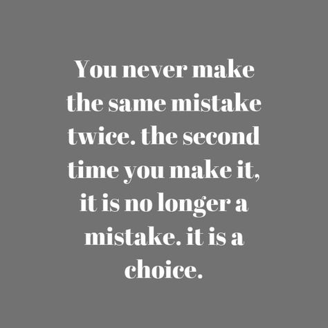 you never make the same mistake twice. the second time you make it, it is no longer a mistake. it is a choice. First Time Is A Mistake Second Time, Quotes About Making Mistakes, Regret Quotes, Mistake Quotes, Even When It Hurts, Life Motto, Making Mistakes, Life Changes, Make It