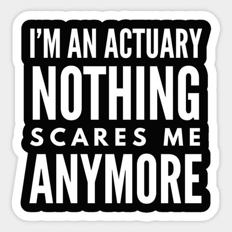 Nothing Scares An Actuary: Anymore - Actuarial Science - Sticker | TeePublic Science Vision Board, Actuarial Science Aesthetic, Mathematics Stickers, Science Related Stickers, Science Physics Stickers, Actuarial Science Memes, Actuarial Science, Science Stickers, Math Humor