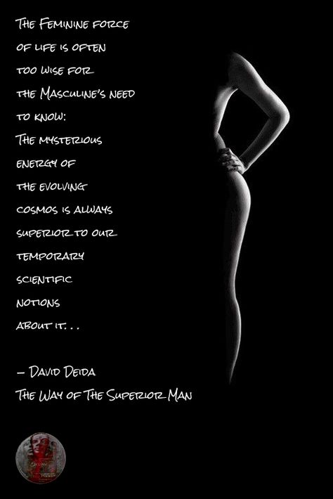 The Feminine force of life is often too wise for the Masculine’s need to know: The mysterious energy of the evolving cosmos is always superior to our temporary scientific notions about it. . . — David Deida The Way of The Superior Man David Deida, Irish Goddess, Wild Women Sisterhood, Sacred Woman, Divine Masculine, Divine Feminine Spirituality, Masculine Feminine, Masculine Energy, Sacred Feminine