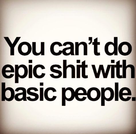 Love this Quote !!!! "You can't do Epic Shit with Basic People" - unknown Inspirerende Ord, Motiverende Quotes, Bohol, Visual Statements, Intp, E Card, Quotable Quotes, Infj, The Words