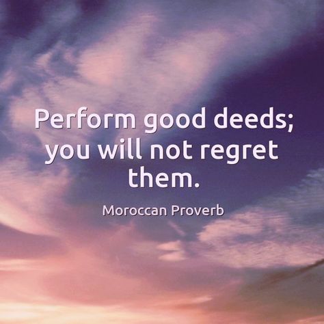 Perform good deeds; you will not regret them. Moroccan proverb Moroccan Proverbs, Proverbs In English, Ancient Proverbs, Proverbs English, Moroccan Art, Proverbs Quotes, Good Deeds, Motivation Quotes, Good Advice