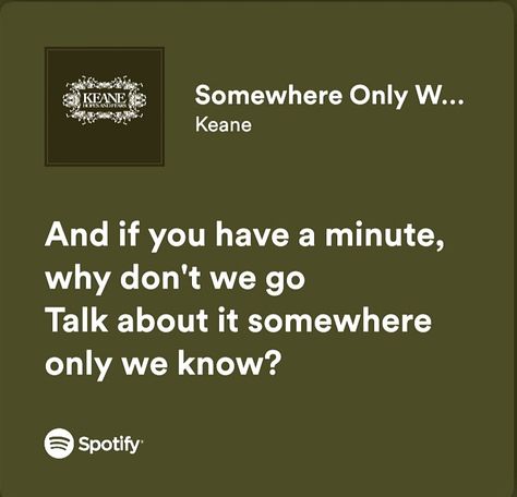 Somewhere Only We Know_Keane_Spotify lyrics Some Where Only We Know Lyrics, Green Spotify Lyrics, Somewhere Only We Know Spotify, Somewhere Quotes, Somewhere Only We Know Lyrics, Somewhere Only We Know, Song Words, Maybe In Another Life, Never Fall In Love