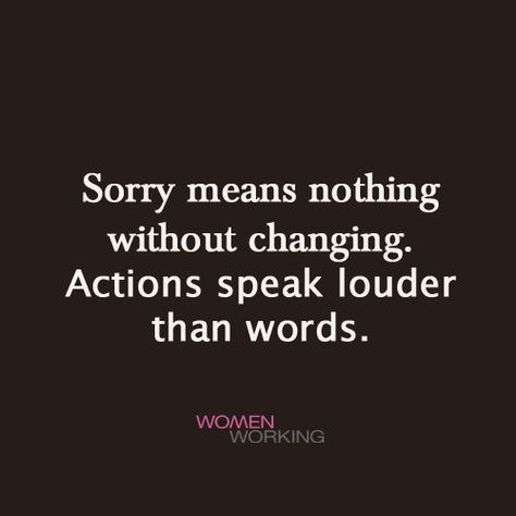 Sorry Is Nothing Without Change, Saying Sorry Without Change, Apology Without Change Quotes, Sorry Without Change Quotes, Words Matching Actions Quotes, Action Speaks Louder Than Words Quotes Relationships, Words Without Action Quote, Sorry Means Nothing Quotes, An Apology Without Change