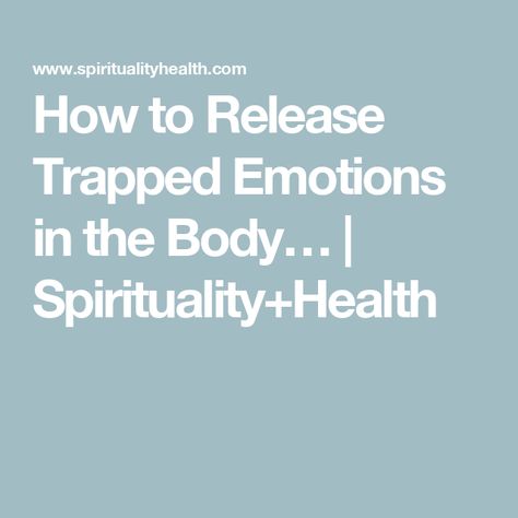 How to Release Trapped Emotions in the Body… | Spirituality+Health Trapped Emotions, Content Ideas, The Body, Disease, Coaching, Spirituality, Health