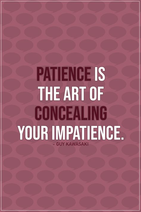 Quote about Patience |  Patience is the art of concealing your impatience. - Guy Kawasaki  | #Patience #Patient #PatienceQuotes #Quotes Impatience Quotes, Impatient Quotes, Quotes About Being Patient, Quote About Patience, Be Patient Quotes, Prayers For Patience, Patience Quotes, Beautifully Broken, Famous Author Quotes