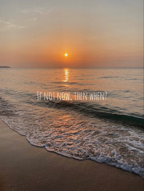 motivation quotes, if not now then when, sunrise, sea waves If Not Now Then When Aesthetic, If Not Now Then When, Not Now, Then And Now, The Sea, Wallpapers, Quick Saves