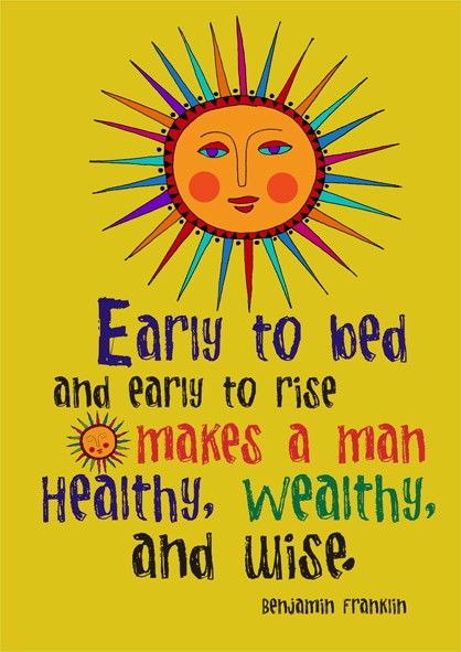 "Early to bed and early to rise makes a man healthy, wealthy and wise." - Benjamin Franklin Bedtime Quotes, Ben Franklin Quotes, Early Bedtime, Franklin Quotes, Rise Quotes, Sun Worship, Bed Early, Health And Physical Education, Good Morning Quote