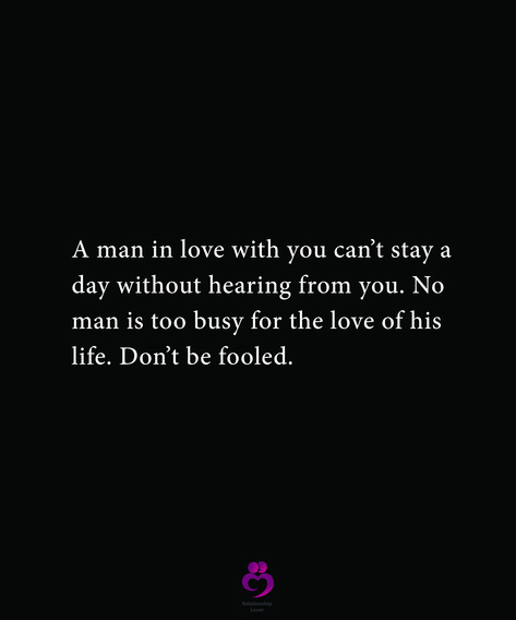 A man in love with you can’t stay a day without hearing from you. No man is too busy for the love of his life. Don’t be fooled. #relationshipquotes #womenquotes Busy Bf Quotes, Having A Good Man Quotes, Men Need Love Too Quote, No One Is Too Busy Quotes, Don’t Need A Man, No Man Is Too Busy, Understanding Quotes Relationships, Never Forget Quotes, Love Your Body Quotes