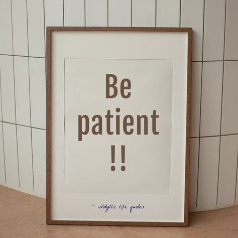 Be patient!! -~ Idyllic life quotes Quotes On Being Patient, Be Patient Quotes Life, Learning To Be Patient Quotes Life, Please Be Patient With Me Quotes, Be More Patient, Be Patient Quotes, Quote Backgrounds, Nature Quotes, Check It Out