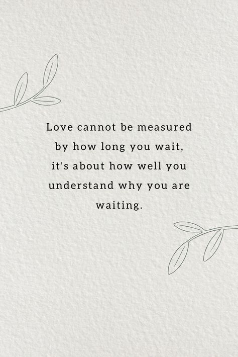 relationship quotes - Love cannot be measured by how long you wait, it's about how well you understand why you are waiting. True Love. #love #happiness #relationship #family #lovequotes #happinessquotes #relationshipquotes #beautifulwords Waiting Too Long Quotes, Waiting Till Marriage Quotes, Love Waits Quotes, Worth The Wait Quotes Relationships, Patiently Waiting Quotes, Quotes About Waiting For Love, Long Term Relationship Quotes, Quotes About Waiting, Waiting For Love Quotes