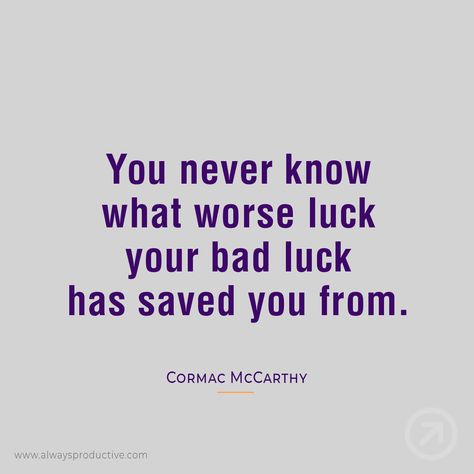 'You never know what worse luck your bad luck has saved you from.' ~ Cormac McCarthy  #success #failure #feedback #motivation #life #lifeadvice #mindset #lifegoals #wisdom #quote Bad Luck, Funny Bad Luck Quotes, Bad Luck Quotes Life, The Harder You Work The Luckier You Get, Luck Is When Preparation Quotes, Bad Luck Quotes, Luck Is What Happens When Preparation, Problem Quotes, Quarter Life Crisis