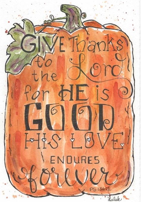 a colorful hand painted Watercolor PRINT of a pumpkin. The text says: Give thanks to the Lord for He is good, His love endures forever. Ps 136:1 Your choice of an 8x10 image for for a 9x14 $15.00 (not included),  5x7 image for a 8x10 mat (not included) $12.00 or  4x6 image for a 5x7 mat (not included) $8.00 The ORIGNIAL will be hand painted when your order arrives.  It will be one of a kind, unique. Please note that because it will be painted when you order it, the colors and details will not be exact. Please note it may take more time than a PRINT to get mailed. Thanksgiving Signs And Sayings, His Love Endures Forever, Love Endures, Give Thanks To The Lord, Bible Journal Notes, Thanksgiving Quotes, Inspirational Quotes God, Bible Art Journaling, Bible Verses Quotes Inspirational