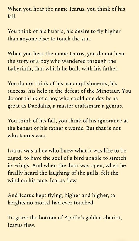 Something I wrote about Icarus, cause I have a lot of feelings about this boy. Quotes About Icarus, Icarus Poetry, Icarus Quotes, Icarus Poem, Icarus Story, Icarus Art, Mythology Poetry, The Poem, Literature Quotes