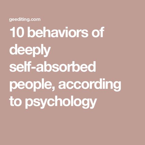 10 behaviors of deeply self-absorbed people, according to psychology Self Absorbed People, Carl Rogers, Student Journal, Sense Of Entitlement, Book Editing, Lack Of Empathy, Self Absorbed, How To Read People, Self Centered