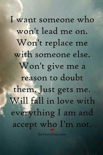 I see these posts around Facebook every day, and often think "Yes, I want that, I want that for the people I know..." etc. But today I found myself realizing something... there's all these nice posts about wanting this, but very few ever cross my newsfeed about wanting to BE THIS for their husband or wife. It made me sad. I want to be this for my husband... and that includes the part of accepting who he isn't. I think we get so focused on ourselves, what we want, and romanticize the idea that if Lead Me On, Please Wait, How I Feel, Inspiring Quotes, Great Quotes, Relationship Quotes, Favorite Quotes, Wise Words, Quotes To Live By