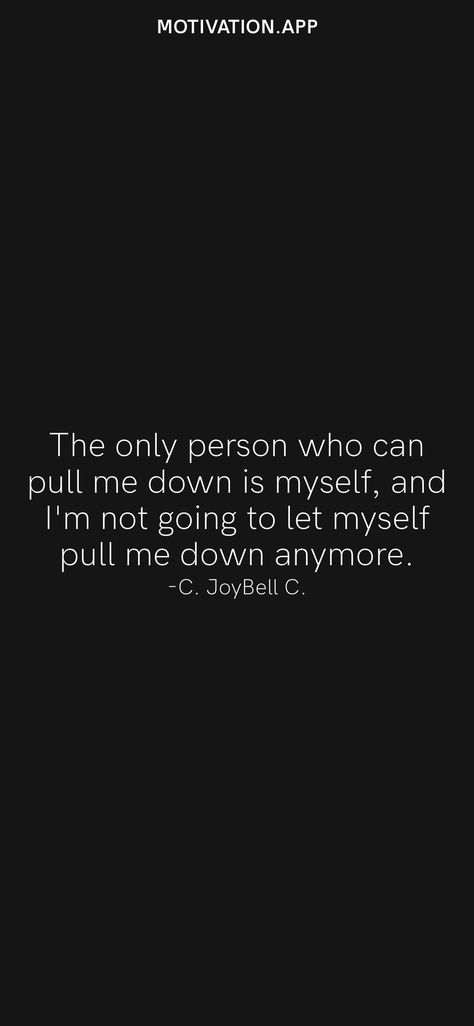 The only person who can pull me down is myself, and I'm not going to let myself pull me down anymore. -C. JoyBell C. From the Motivation app: https://motivation.app/download I Let Myself Down Quotes, All I Got Is Me, Dr Falicier, Healing Images, Down Quotes, Keep To Myself, Beautifully Broken, Motivation App, Health Dinner