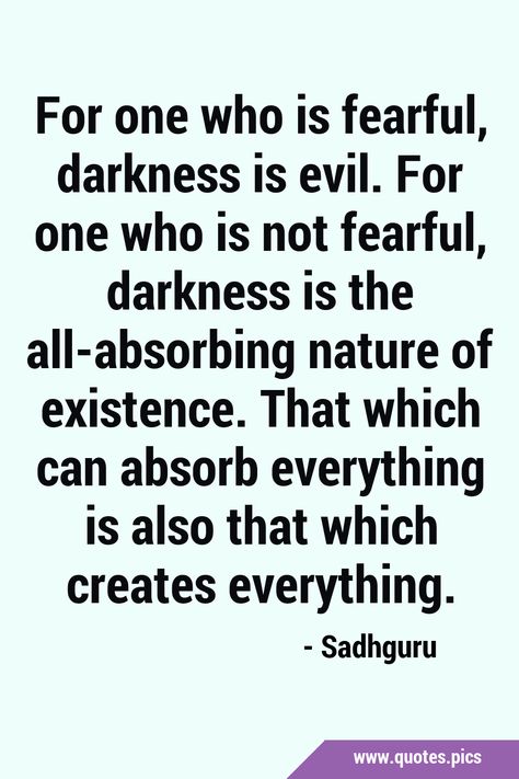 For one who is fearful, darkness is evil. For one who is not fearful, darkness is the all-absorbing nature of existence. That which can absorb everything is also that which creates everything. #Nature #Evil Evil Quotes, Sacred Science, Signs And Sayings, Justice System, Spiritual Energy, Quotes Pics, All Quotes, Spirituality Energy, Thought Quotes