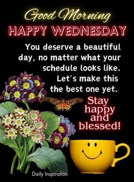 Good Morning Happy Wednesday: You deserve a beautiful day, no matter what your schedule looks like. Let's make this the best one yet. wednesday wednesday quotes good morning wednesday morning nights days good morning wednesday quotes wednesday quotes and sayings good morning happy wednesday wednesday wishes wednesday greetings good wednesday morning Bless Wednesday Morning, Wednesday Morning Greetings Beautiful, Good Morning Blessed Wednesday, Wednesday Morning Greetings Quotes Inspiration, Wednesday Morning Quotes Inspirational, Good Morning Wednesday Funny, Wednesday Good Morning Wishes, Good Morning Wednesday Inspiration, Wednesday Morning Wishes