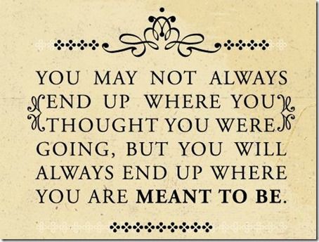 you may not always end up where you thought you were going, but you will always end up where you are meant to be Hospice Quotes, Live Life Happy, Inspirerende Ord, Love Life Quotes, Quotes Thoughts, Life Quotes Love, Life Quotes To Live By, Quotes Love, Quotable Quotes