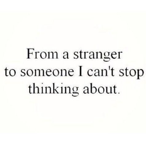 from a stranger to someone I can't stop thinking about .... Stranger Quotes, Cant Stop Thinking, When You Smile, Teenager Quotes, Men Quotes, Stop Thinking, Funny Love, Crush Quotes, Quotes About Strength