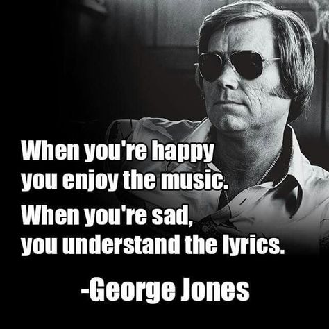 When you're happy you enjoy the music. When you're sad, you understand the lyrics. George Jones Music Lyric Tattoos, Old Country Music, Country Song Quotes, Best Country Music, Country Music Quotes, Outlaw Country, Country Quotes, George Jones, Rock Songs