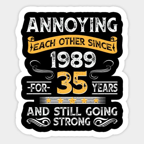 Annoying each other since 1989 For 35 years & still going strong wonderful design is perfect for couples, grab this design as a birthday gift for your wife, husband, dad, mom, sister, or brother who loves marital relations, and eternal love. the design is also great for the occasion of Marriage Anniversary, or the 35th Wedding Anniversary gifts for Him and her. -- Choose from our vast selection of stickers to match with your favorite design to make the perfect customized sticker/decal. Perfect to put on water bottles, laptops, hard hats, and car windows. Everything from favorite TV show stickers to funny stickers. For men, women, boys, and girls. 35th Anniversary Ideas, Wedding Anniversary Gifts For Him, 35th Wedding Anniversary Gift, 60th Wedding Anniversary Gifts, 45th Wedding Anniversary Gifts, 40th Wedding Anniversary Gifts, 25 Wedding Anniversary Gifts, 45th Wedding Anniversary, 35th Wedding Anniversary