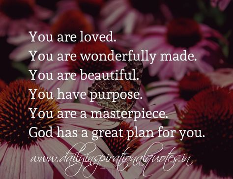 You are loved. You are wonderfully made. You are beautiful. You have purpose. You are a masterpiece. God has a great plan for you. You Are Gods Masterpiece Quotes, You Are A Masterpiece Quotes, You Are A Masterpiece, Gods Masterpiece Quotes, You Are Gods Masterpiece, God's Masterpiece Quotes, You Are So Loved, Quote Birthday For Me, Masterpiece Quotes