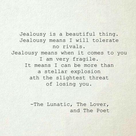 ˚°◦ღ... Jealousy is a beautiful thing. Jealousy means i will tolerate no rivals. Jealousy means when it comes to you i am very fragile. It means i can be more than a stellar explosion at the slightest threat of losing you. What Is Jealousy, Deal With Jealousy, Jealousy In Relationships, Dealing With Jealousy, Jealousy Quotes, Jealous Of You, The Lover, The Poet, Love Is