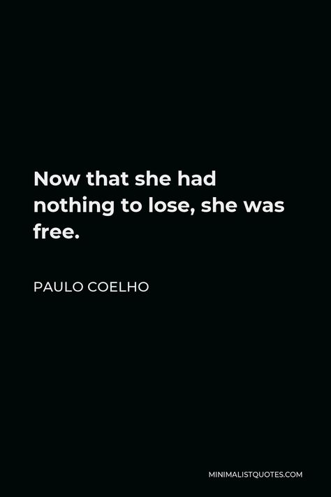 Paulo Coelho Quote: Now that she had nothing to lose, she was free. Paolo Coelho Quotes, Paul Coelho Quotes, Redeemed Quotes, What Is A Teacher, Paolo Coelho, Paulo Coelho Quotes, Read It And Weep, God's Healing, Hope Life