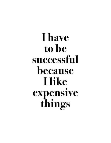 I Have To Be Rich Because I Like Expensive Things, Rich And Expensive Aesthetic, I Need To Be Successful Because I Like Expensive Things, I Need To Be Successful Because, I Like Expensive Things Quotes, Expensive Aesthetic Wallpaper, Expensive Things Aesthetic, I Have To Be Successful Because I Like, Successful Black Women Aesthetic