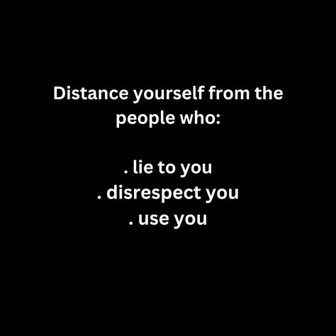 Distance yourself from the people who:  . lie to you . disrespect you . use you Remove People Quotes, People That Lie, Remember The Disrespect, Disrespect Quotes, People Who Lie, Distance Yourself, People Lie, Know Your Worth, Knowing Your Worth