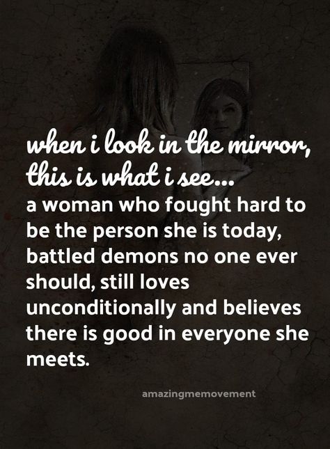 When I look in the mirror this is what I see... A woman who ought hard to be the person she is today, battled demons no one ever should, still loves unconditionally & believes there is good in everyone she meets. Rebecca Leigh, Demonic Quotes, Mirror Quotes, Self Love Quote, Angel Card, Writing Blog, Strong Woman, Look In The Mirror, Self Love Quotes