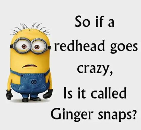 Redhead  a ginger snap?? Amor Minions, Redhead Quotes, Image Meme, Minions Humor, Funny Minion Pictures, Funny Minion Memes, Minion Pictures, Minion Jokes, Minions Love