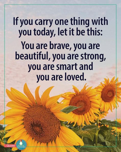 My hubby sent this to me today, I wanted to pass it along to remind each and every one of you that you are....Brave, Beautiful, Strong, Smart and Loved. 💕 You Are Smart And Beautiful Quotes, Today Is A Beautiful Day Quotes, A Beautiful Day Quotes, Today Is A Beautiful Day, Beautiful Day Quotes, Sunflower Quotes, Thinking Of You Quotes, Sunshine Quotes, You Are Smart