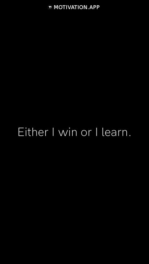 Either I win or I learn.   From the Motivation app: http://itunes.apple.com/app/id876080126?pt=119655832&ct=Share Student Quotes, Motivation App, Quotes Deep Meaningful, Quotes For Students, I Win, Music Lyrics, Quotes Deep, Life Hacks, Vision Board