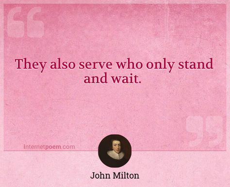 "They also serve who only stand and wait." - John Milton - Milton Quotes, Denis Waitley Quotes, Milton Friedman Quotes, John Milton Quotes, Andrew Wommack Quotes, John Milton Paradise Lost Quotes, John Milton, Quotes