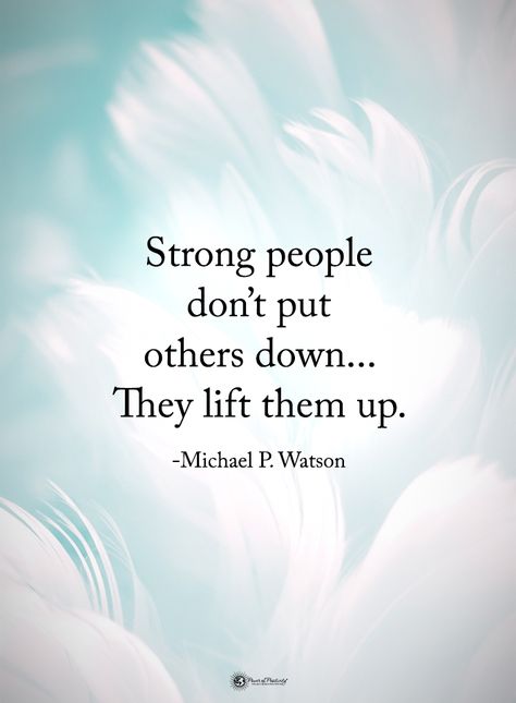 Strong people don't put others down... They lift them up. - Michael P. Watson #powerofpositivity #positivewords #positivethinking #inspirationalquote #motivationalquotes #quotes #life #love #hope #faith #respect #strong #lift Strength Quotes, Kindness Quotes, Trendy Quotes, Leadership Quotes, Quotes Thoughts, People Quotes, Intj, Quotes Life, Empowering Quotes