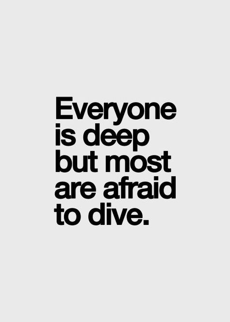 Everyone is deep but most are afraid to dive. Shallow People, Deep Quote, Love Quotes Photos, Inspirational Quotes Pictures, Dig Deep, Daily Quotes, The Words, Great Quotes, Picture Quotes