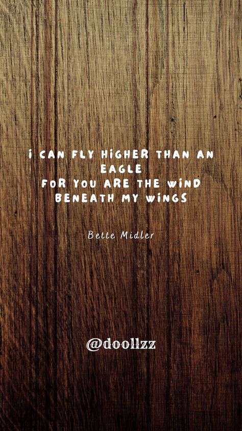 I can fly higher than an eagle, For you are the wind beneath my wings
- Bette Midler You Are The Wind Beneath My Wings, Wind Beneath My Wings, Wings Quotes, Miss You Mom, Bette Midler, An Eagle, Star Lord, Cute Love Quotes, The Wind