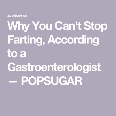 Why You Can't Stop Farting, According to a Gastroenterologist — POPSUGAR Stop Farting, Excessive Gas, First Place, You Call, Popsugar, Eating Well, Diet, Make It Yourself, Canning