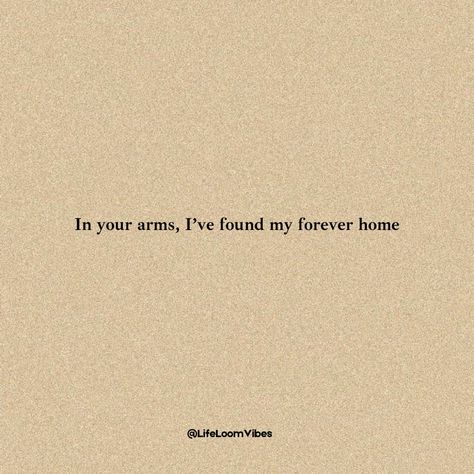 You Feel Like Home, Be With Someone Who Quotes, Inspiring Thoughts, In Your Arms, Be With Someone, I Love You Forever, Forever Home, Tag Someone Who, Love You Forever