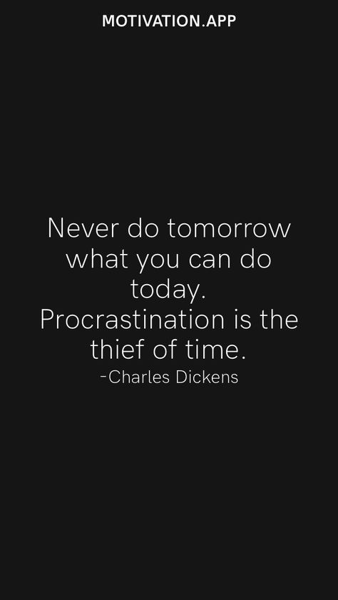 Never do tomorrow what you can do today. Procrastination is the thief of time. -Charles Dickens From the Motivation app: https://motivation.app Procrastination Is The Thief Of Time, Athestic Quotes, Time Is A Thief Quote, The Cost Of Procrastination Is The Life, Refocus Quotes, Vision Affirmations, Thief Quote, Affirmations Board, Procrastination Motivation