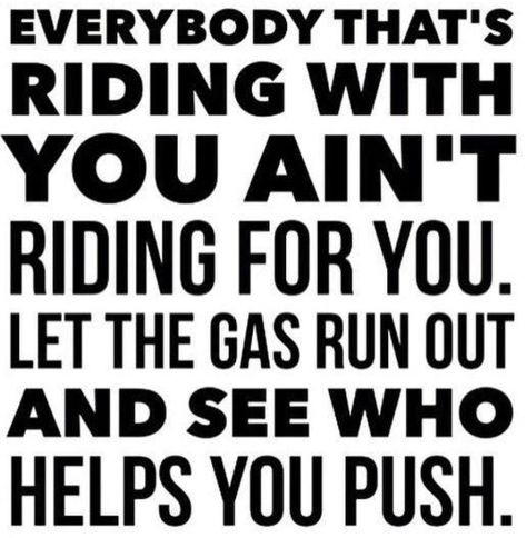 ༻⚜༺ ❤️ ༻⚜༺ Everybody That's Riding With You Ain't Riding For You. Let The Gas Run Out And See Who Helps You Push. ༻⚜༺ ❤️ ༻⚜༺ E Mc2, Ride Or Die, Just Saying, Reality Quotes, Wise Quotes, Real Quotes, Note To Self, Real Talk, Great Quotes