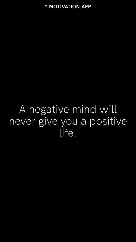 Negative Mind Will Never Give You, Motivational Quotes Negativity, A Negative Mind Will Never Give You A Positive Life, A Negative Mind Will Never Give You, Negative Mindset Quotes, Negative Wallpaper, Negative Energy Quotes, Negativity Quotes, Negative Person