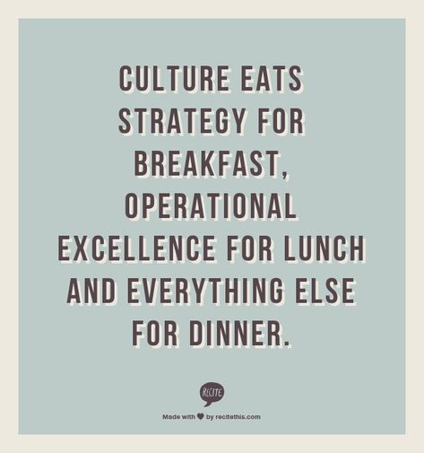 Culture eats strategy for breakfast (Peter Drucker). It's at the heart of an organization's infrastructure that guides decisions, results, and ultimately evolution. Quotes On Excellence, School Culture Quotes, Culture Eats Strategy For Breakfast, Work Culture Quotes, Company Culture Quotes, Organization Culture, Dinner Quotes, Strategy Quotes, Business Culture